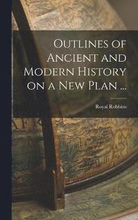 bokomslag Outlines of Ancient and Modern History on a new Plan ...