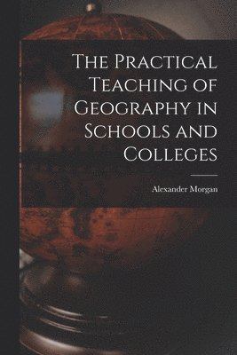 bokomslag The Practical Teaching of Geography in Schools and Colleges