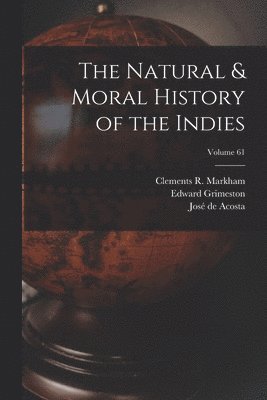 Clements R Markham, Edward Grimeston, José de Acosta - Natural & Moral History of the Indies; Volume 61, Häftad