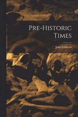 John Lubbock - Pre-historic Times, Häftad