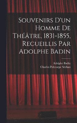 Souvenirs d'un homme de théâtre, 1831-1855, recueillis par Adolphe Badin