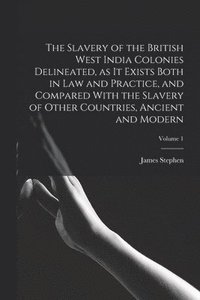bokomslag The Slavery of the British West India Colonies Delineated, as it Exists Both in law and Practice, and Compared With the Slavery of Other Countries, Ancient and Modern; Volume 1