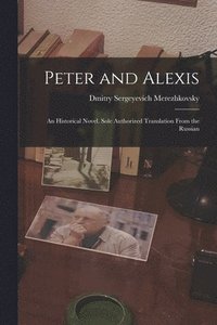 bokomslag Peter and Alexis; an Historical Novel. Sole Authorized Translation From the Russian