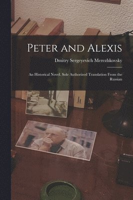 Peter and Alexis; an Historical Novel. Sole Authorized Translation From the Russian 1
