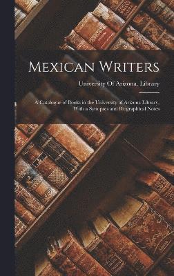 bokomslag Mexican Writers; a Catalogue of Books in the University of Arizona Library, With a Synopses and Biographical Notes