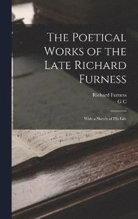 bokomslag The Poetical Works of the Late Richard Furness