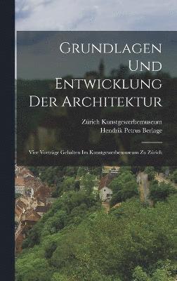 bokomslag Grundlagen und Entwicklung der Architektur; vier Vorträge gehalten im Kunstgewerbemuseum zu Zürich