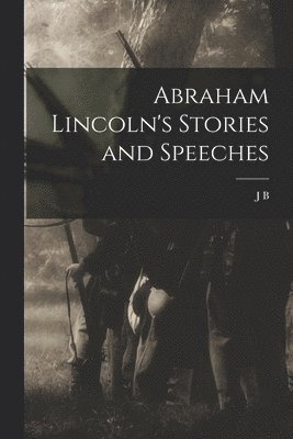 Abraham Lincoln's Stories and Speeches