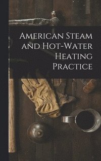 bokomslag American Steam and Hot-water Heating Practice