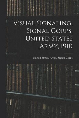 Visual Signaling, Signal Corps, United States Army, 1910 1