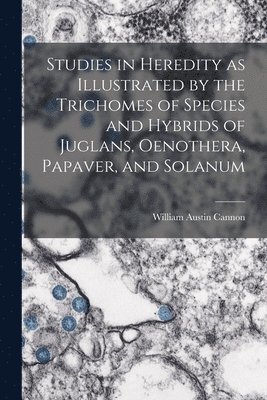 bokomslag Studies in Heredity as Illustrated by the Trichomes of Species and Hybrids of Juglans, Oenothera, Papaver, and Solanum