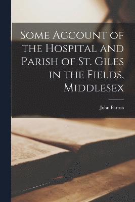 bokomslag Some Account of the Hospital and Parish of St. Giles in the Fields, Middlesex