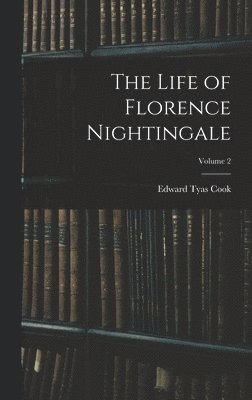 Edward Tyas Cook - Life of Florence Nightingale; Volume 2, Inbunden