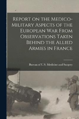 bokomslag Report on the Medico-military Aspects of the European War From Observations Taken Behind the Allied Armies in France