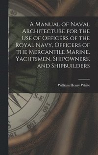 bokomslag A Manual of Naval Architecture for the use of Officers of the Royal Navy, Officers of the Mercantile Marine, Yachtsmen, Shipowners, and Shipbuilders