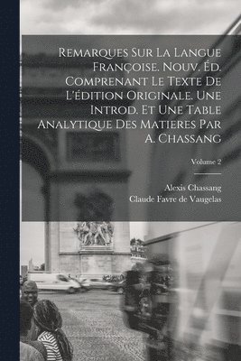 Alexis Chassang, Claude Favre De Vaugelas - Remarques sur la Langue Françoise. Nouv. éd. Comprenant le Texte de L'édition Originale. Une Introd. et une Table Analytique des Matieres par A. Chassang; Volume 2, Häftad