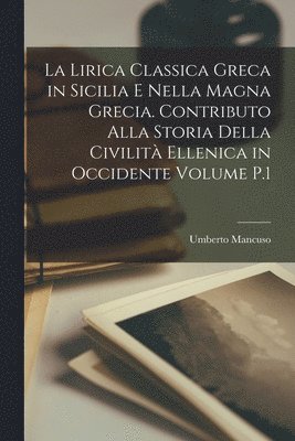 bokomslag La lirica classica greca in Sicilia e nella Magna Grecia. Contributo alla storia della civilit ellenica in Occidente Volume P.1