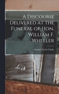 bokomslag A Discourse Delivered at the Funeral of Hon. William F. Wheeler