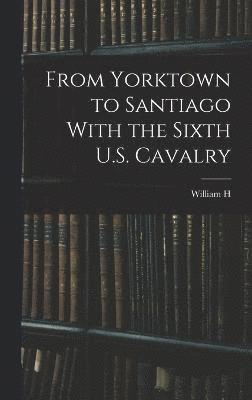 From Yorktown to Santiago With the Sixth U.S. Cavalry 1