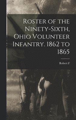 bokomslag Roster of the Ninety-sixth, Ohio Volunteer Infantry. 1862 to 1865