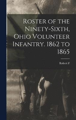 Roster of the Ninety-sixth, Ohio Volunteer Infantry. 1862 to 1865 1