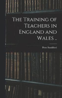 bokomslag The Training of Teachers in England and Wales ..