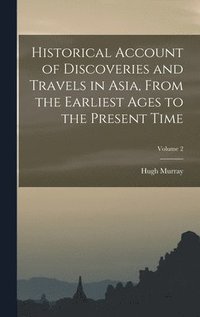 bokomslag Historical Account of Discoveries and Travels in Asia, From the Earliest Ages to the Present Time; Volume 2