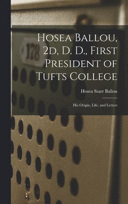 Hosea Ballou, 2d, D. D., First President of Tufts College 1