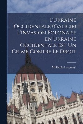 bokomslag L'Ukraine occidentale (Galicie) L'invasion polonaise en Ukraine occidentale est un crime contre le droit