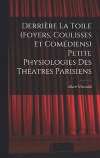 bokomslag Derrire la toile (foyers, coulisses et comdiens) Petite physiologies des thatres parisiens