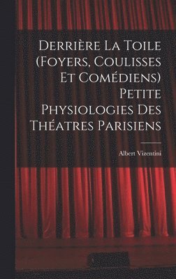 bokomslag Derrire la toile (foyers, coulisses et comdiens) Petite physiologies des thatres parisiens