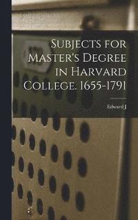 bokomslag Subjects for Master's Degree in Harvard College. 1655-1791