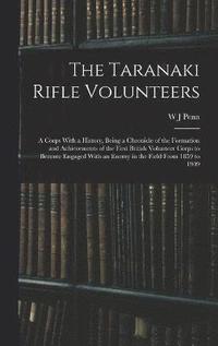 bokomslag The Taranaki Rifle Volunteers; a Corps With a History, Being a Chronicle of the Formation and Achievements of the First British Volunteer Corps to Become Engaged With an Enemy in the Field From 1859