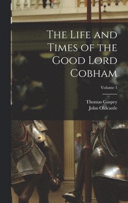 Life and Times of the Good Lord Cobham; Volume 1