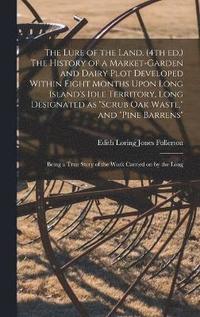 bokomslag The Lure of the Land. (4th ed.) The History of a Market-garden and Dairy Plot Developed Within Eight Months Upon Long Island's Idle Territory, Long Designated as &quot;scrub oak Waste,&quot; and