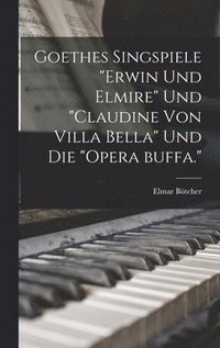 bokomslag Goethes singspiele &quot;Erwin und Elmire&quot; und &quot;Claudine von Villa Bella&quot; und die &quot;opera buffa.&quot;