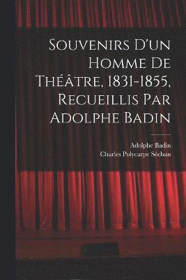 Souvenirs d'un homme de théâtre, 1831-1855, recueillis par Adolphe Badin