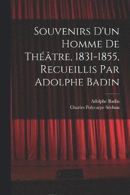 Souvenirs d'un homme de thtre, 1831-1855, recueillis par Adolphe Badin 1