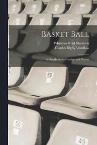 bokomslag Basket Ball; a Handbook for Coaches and Players