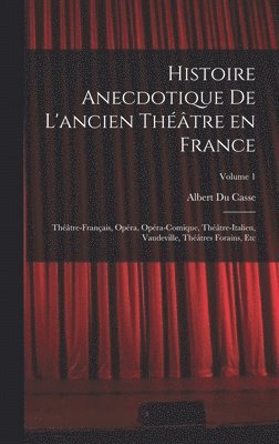 bokomslag Histoire anecdotique de l'ancien thtre en France; Thtre-franais, Opra, Opra-comique, Thtre-Italien, Vaudeville, thtres forains, etc; Volume 1