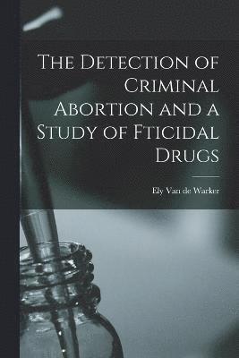 bokomslag Detection of Criminal Abortion and a Study of Fticidal Drugs