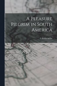 bokomslag A Pleasure Pilgrim in South America