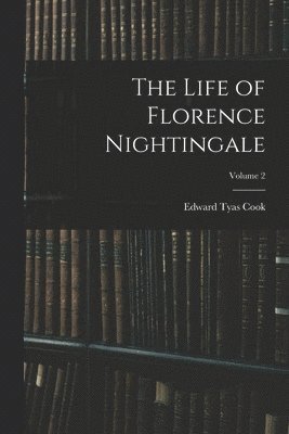 Edward Tyas Cook - Life of Florence Nightingale; Volume 2, Häftad