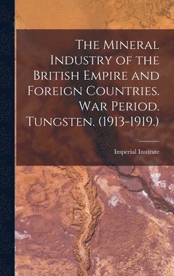 The Mineral Industry of the British Empire and Foreign Countries. War Period. Tungsten. (1913-1919.) 1