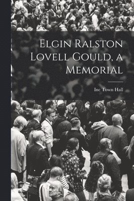 Elgin Ralston Lovell Gould, a Memorial 1