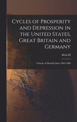 Alvin H 1887-1975 Hansen, Alvin H. 1887-1975 Hansen - Cycles of Prosperity and Depression in the United States, Great Britain and Germany; a Study of Monthly Data 1902-1908, Inbunden