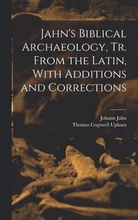 bokomslag Jahn's Biblical Archaeology, tr. From the Latin, With Additions and Corrections