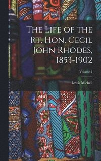 bokomslag Life of the Rt. Hon. Cecil John Rhodes, 1853-1902; Volume 1