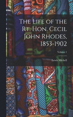 Life of the Rt. Hon. Cecil John Rhodes, 1853-1902; Volume 1