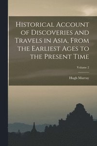 bokomslag Historical Account of Discoveries and Travels in Asia, From the Earliest Ages to the Present Time; Volume 2